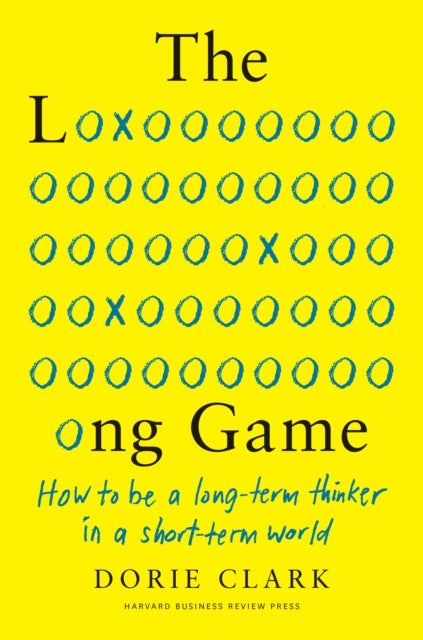The Long Game - How to Be a Long-Term Thinker in a Short-Term World