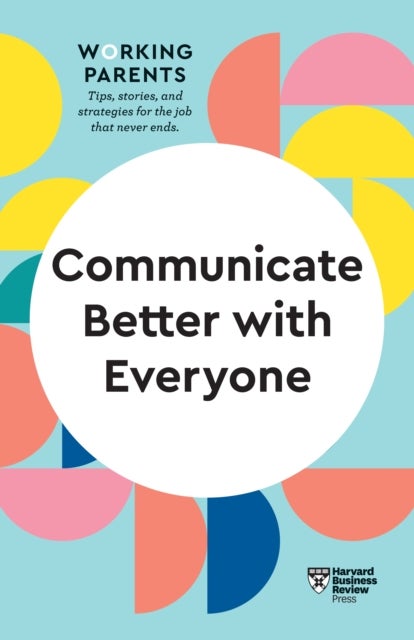 Bilde av Communicate Better With Everyone (hbr Working Parents Series) Av Harvard Business Review, Daisy Dowling, Amy Gallo, Alice Boyes, Joseph Grenny