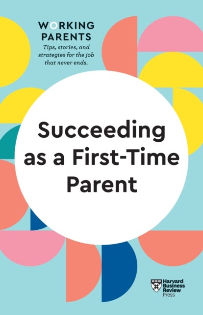 Bilde av Succeeding As A First-time Parent (hbr Working Parents Series) Av Harvard Business Review, Daisy Dowling, Eve Rodsky, Bruce Feiler, Amy Jen Su
