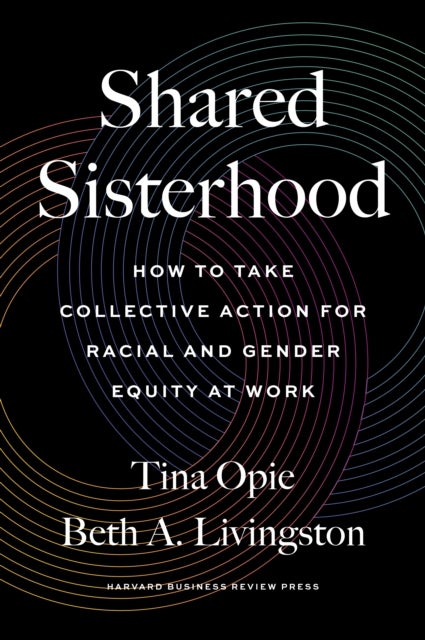 Shared Sisterhood - How to Take Collective Action for Racial and Gender Equity at Work