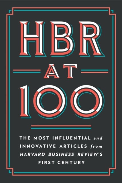HBR at 100 - The Most Influential and Innovative Articles from Harvard Business Review's First Century