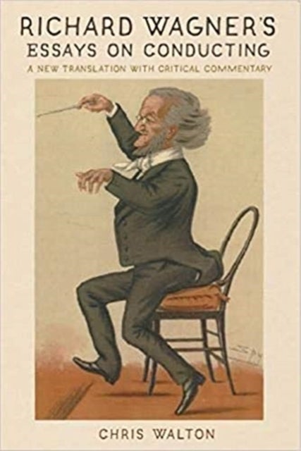 Richard Wagner's Essays on Conducting - A New Translation with Critical Commentary