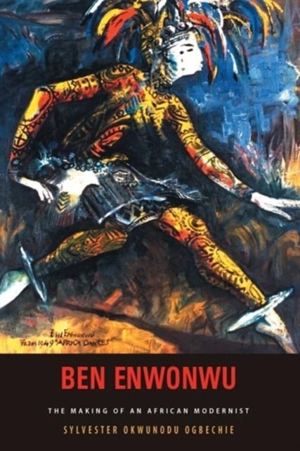 Ben Enwonwu - The Making of an African Modernist