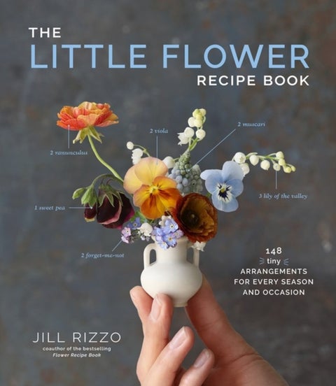 The Little Flower Recipe Book - 148 Tiny Arrangements for Every Season and Occasion