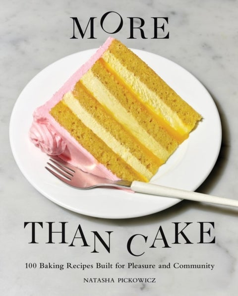 More Than Cake - 100 Baking Recipes Built for Pleasure and Community
