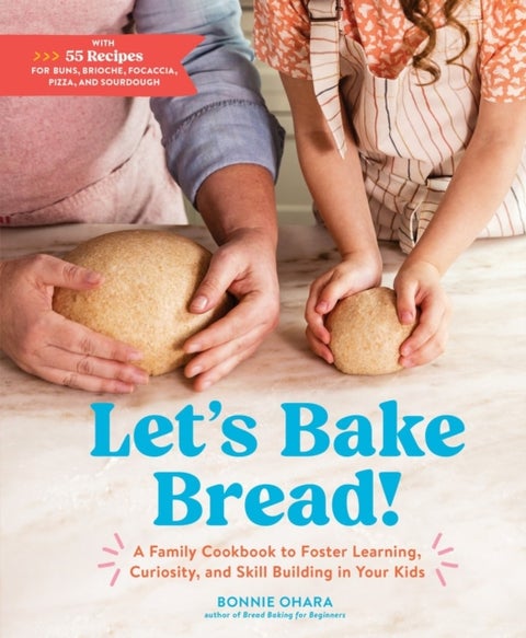 Let's Bake Bread! - A Family Cookbook to Foster Learning, Curiosity, and Skill Building in Your Kids