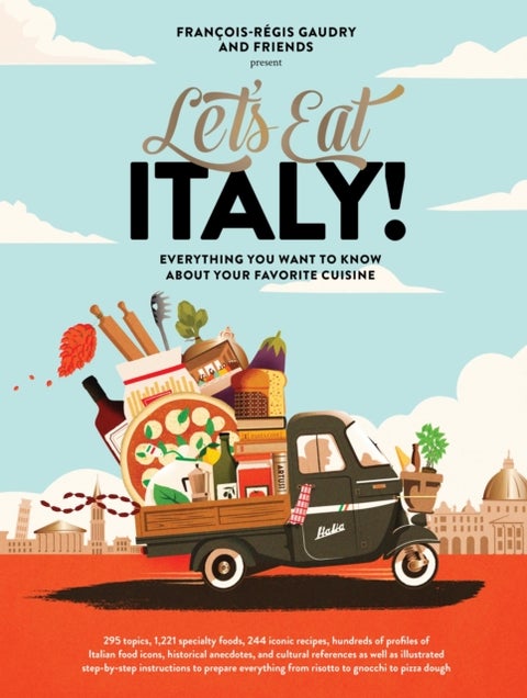 Let's Eat Italy! - Everything You Want to Know About Your Favorite Cuisine