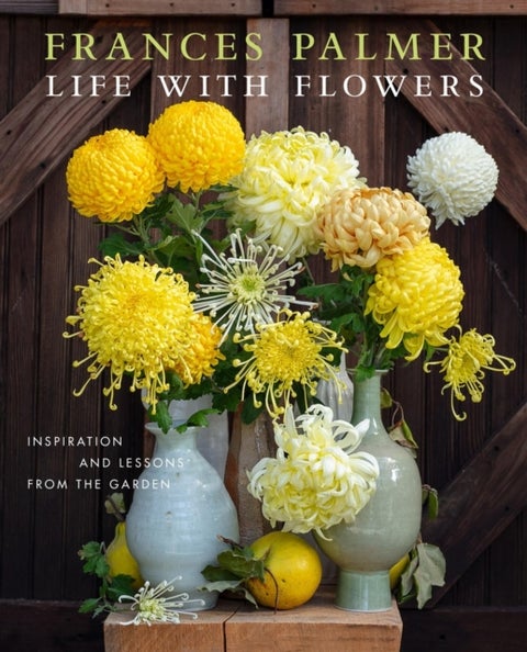 Life with Flowers - Inspiration and Lessons from the Garden