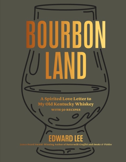 Bourbon Land - A Spirited Love Letter to My Old Kentucky Whiskey, with 50 recipes