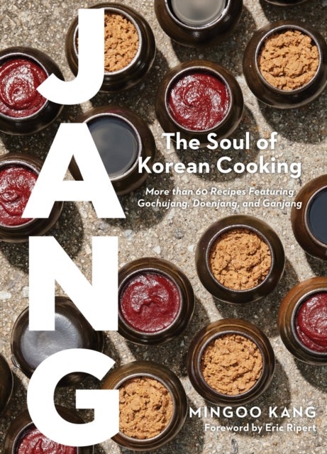 Jang - The Soul of Korean Cooking (More than 60 Recipes Featuring Gochujang, Doenjang, and Ganjang)