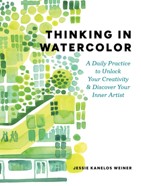 Thinking in Watercolor - A Daily Practice to Unlock Your Creativity & Discover Your Inner Artist