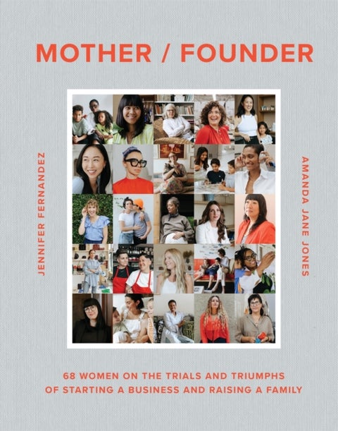 Mother / Founder - 68 Women on the Trials and Triumphs of Starting a Business and Raising a Family