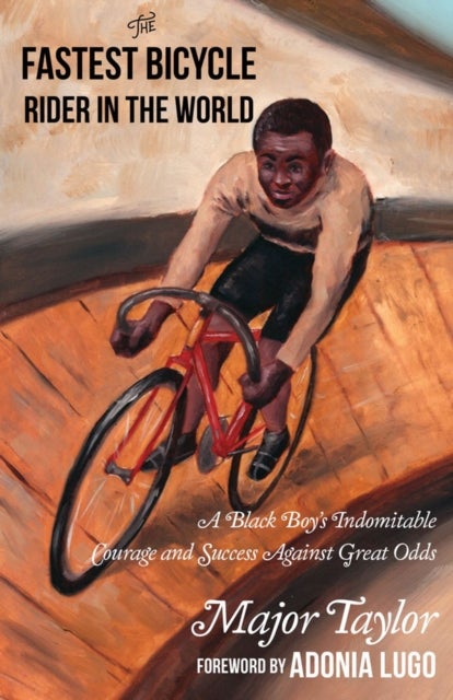 Fastest Bicycle Rider In The World - A Black Boy's Indomitable Courage and Success Against Great Odds