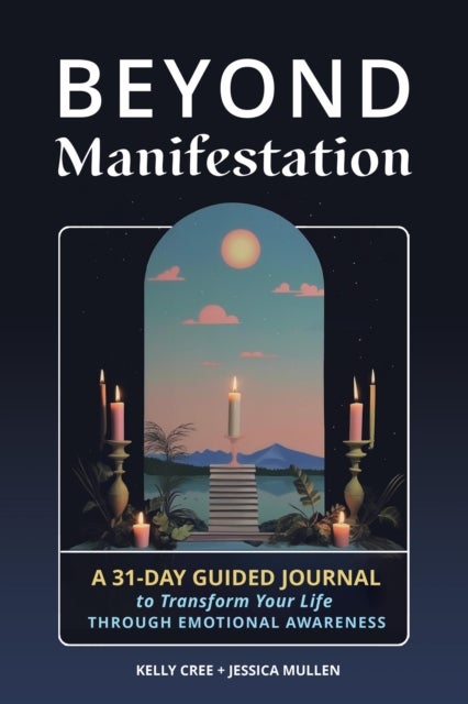 Beyond Manifestation - A 31-Day Guided Journal to Transform Your Life Through Emotional Awareness
