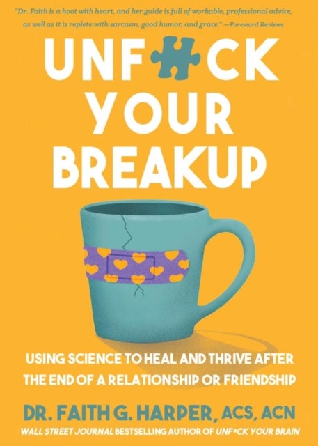 Unfuck Your Breakup - Using Science to Heal and Thrive after the End of a Relationship or Friendship