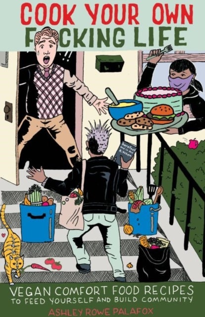 Cook Your Own Fucking Life - Vegan Comfort Food Recipes to Feed Yourself and Build Community