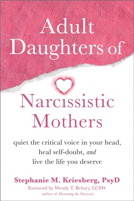 Adult Daughters of Narcissistic Mothers - Quiet the Critical Voice in Your Head, Heal Self-Doubt, and Live the Life You Deserve
