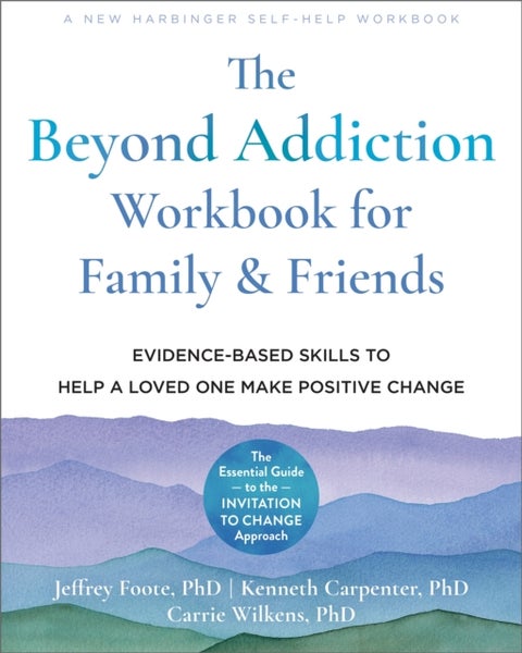 The Beyond Addiction Workbook for Family and Friends - Evidence-Based Skills to Help a Loved One Make Positive Change