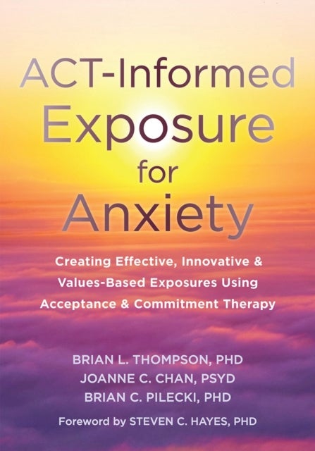 Bilde av Act-informed Exposure For Anxiety Av Brian Pilecki, Brian Thompson, Joanne Chan, Steven C. Hayes