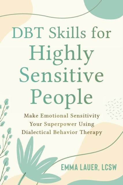 DBT Skills for Highly Sensitive People - Make Emotional Sensitivity Your Superpower Using Dialectical Behavior Therapy