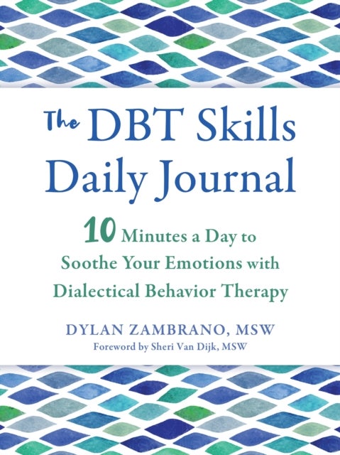 The DBT Skills Daily Journal - 10 Minutes a Day to Soothe Your Emotions with Dialectical Behavior Therapy