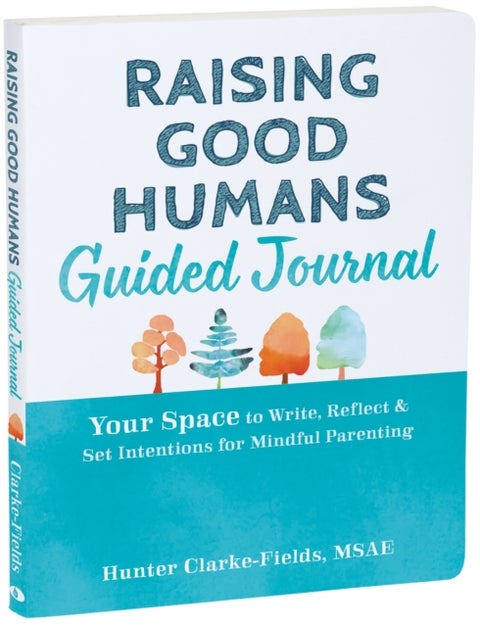 Raising Good Humans Guided Journal - Your Space to Write, Reflect, and Set Intentions for Mindful Parenting