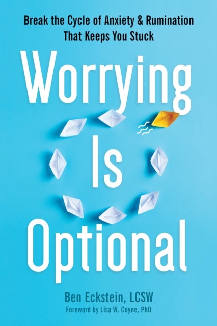 Worrying Is Optional - Break the Cycle of Anxiety and Rumination That Keeps You Stuck