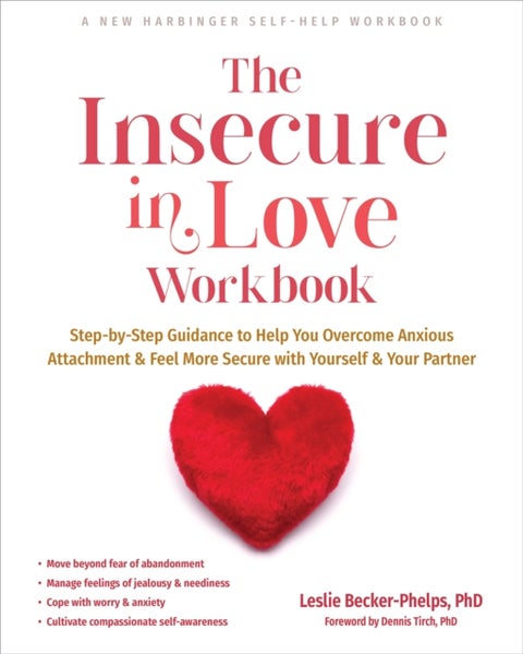 The Insecure in Love Workbook - Step-by-Step Guidance to Help You Overcome Anxious Attachment and Feel More Secure with Yourself and