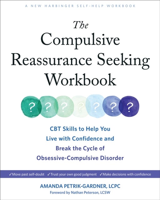 The Compulsive Reassurance Seeking Workbook - CBT Skills to Help You Live with Confidence and Break the Cycle of Obsessive-Compulsive Disorder