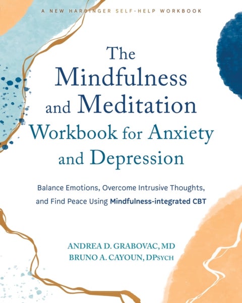 The Mindfulness and Meditation Workbook for Anxiety and Depression - Balance Emotions, Overcome Intrusive Thoughts, and Find Peace Using Mindfulness-Integrated CBT