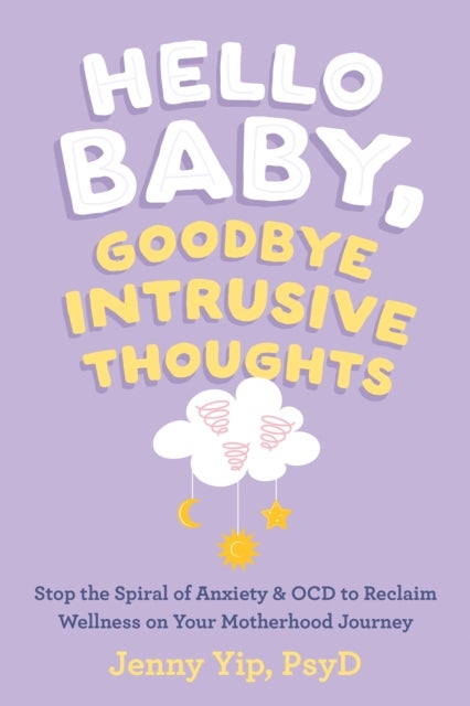 Hello Baby, Goodbye Intrusive Thoughts - Stop the Spiral of Anxiety and OCD to Reclaim Wellness on Your Motherhood Journey