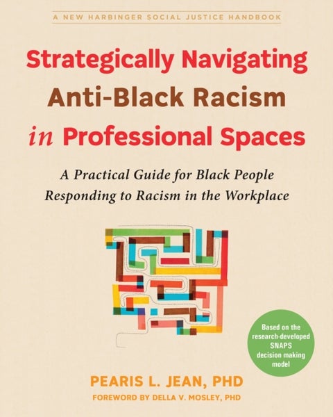 Strategically Navigating Anti-Black Racism in Professional Spaces - A Practical Guide for Black People Responding to Racism in the Workplace