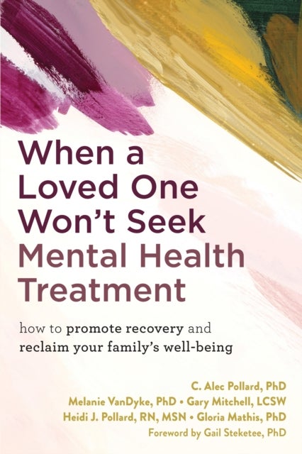 When a Loved One Won't Seek Mental Health Treatment - How to Promote Recovery and Reclaim Your Family's Well-Being