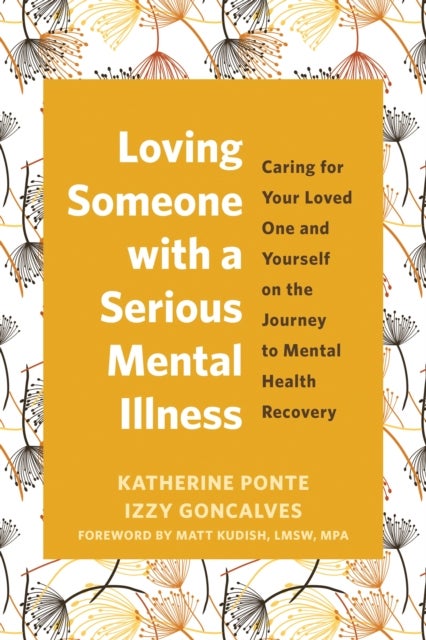 Loving Someone with a Serious Mental Illness - Caring for Your Loved One and Yourself on the Journey to Mental Health Recovery