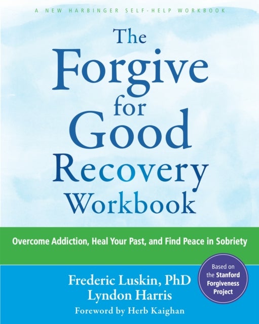 The Forgive for Good Recovery Workbook - Overcome Addiction, Heal Your Past, and Find Peace in Sobriety