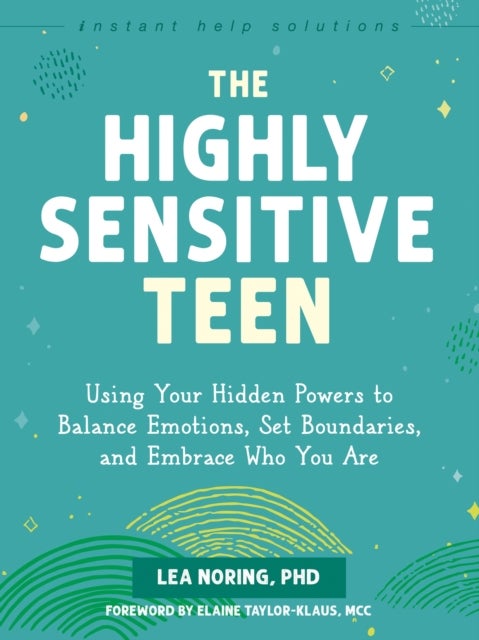 The Highly Sensitive Teen - Using Your Hidden Powers to Balance Emotions, Set Boundaries, and Embrace Who You Are
