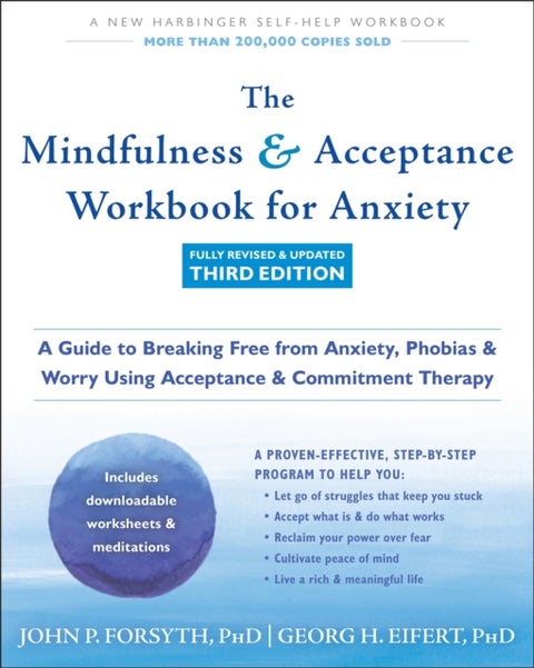 The Mindfulness and Acceptance Workbook for Anxiety - A Guide to Breaking Free from Anxiety, Phobias, and Worry Using Acceptance and Commitment Therapy