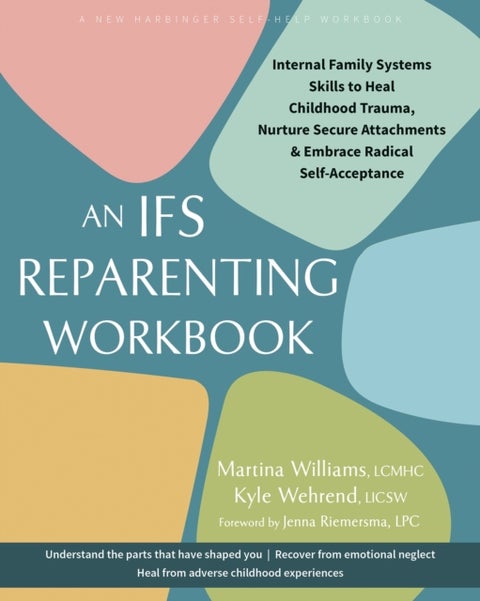 The IFS Reparenting Workbook - Internal Family Systems Skills to Heal Childhood Trauma, Nurture Secure Attachments, and Embrace Rad