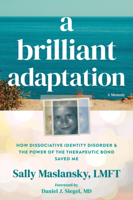 A Brilliant Adaptation - How Dissociative Identity Disorder and the Power of the Therapeutic Bond Saved Me