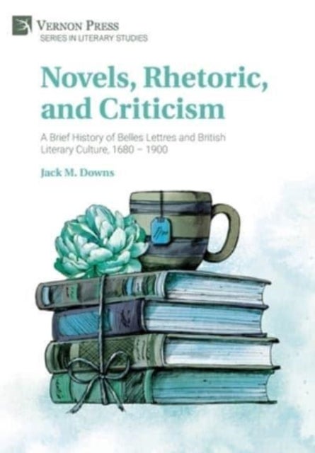 Novels, Rhetoric, and Criticism: A Brief History of Belles Lettres and British Literary Culture, 168