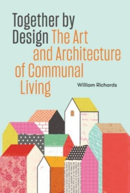 Together by Design - The Art and Architecture of Communal Living
