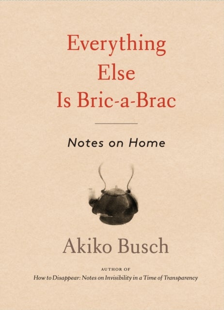 Bilde av Everything Else Is Bric-a-brac Av Akiko Busch