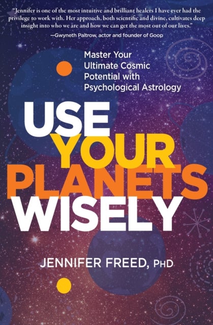 Use Your Planets Wisely - Master Your Ultimate Cosmic Potential with Psychological Astrology