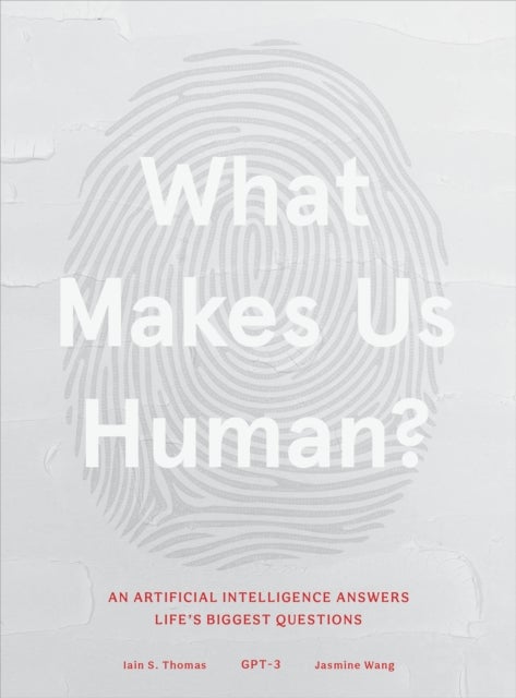 What Makes Us Human - An Artificial Intelligence Answers Life's Biggest Questions