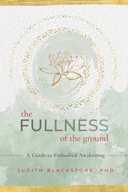 The Fullness of the Ground - A Guide to Embodied Awakening