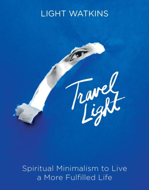 Travel Light - Spiritual Minimalism to Live a More Fulfilled Life