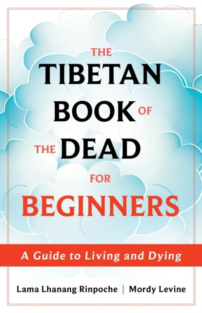 The Tibetan Book of the Dead for Beginners - A Guide to Living and Dying