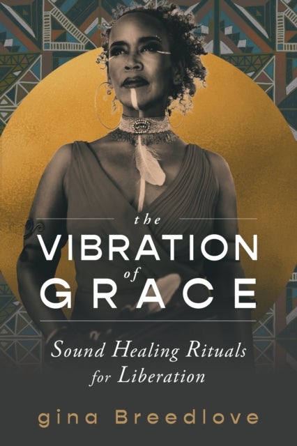The Vibration of Grace - Sound Healing Rituals for Liberation