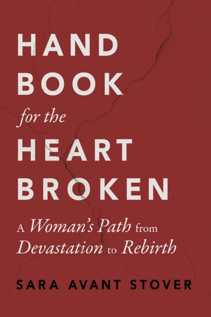Handbook for the Heartbroken - A Woman's Path from Devastation to Rebirth