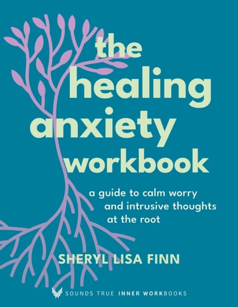 The Healing Anxiety Workbook - A Guide to Calm Worry and Intrusive Thoughts at the Root